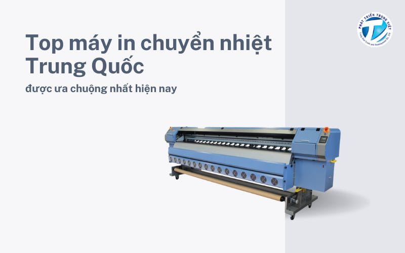Top máy in chuyển nhiệt Trung Quốc được ưa chuộng nhất hiện nay